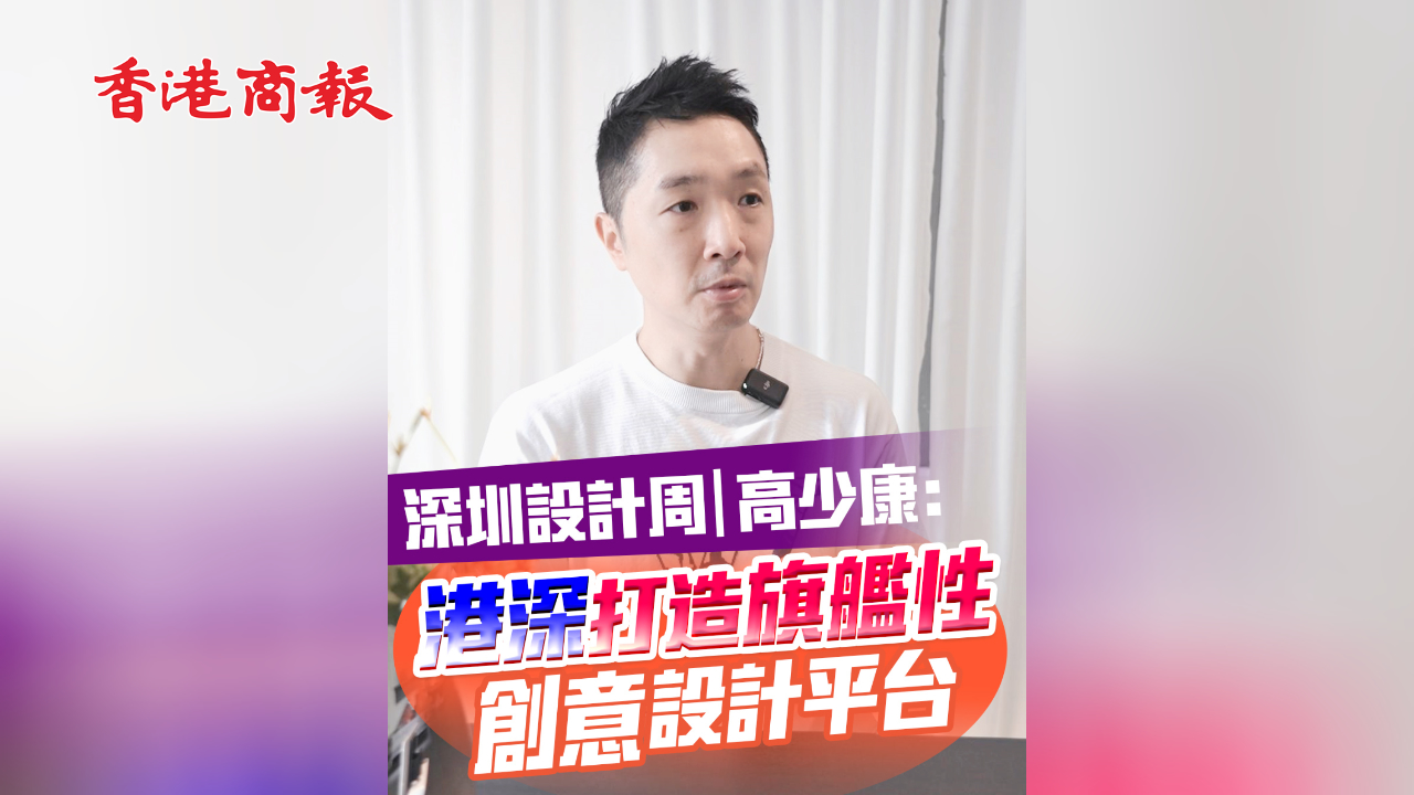 有片丨【深圳設計周】高少康：港深打造旗艦性創意設計平台