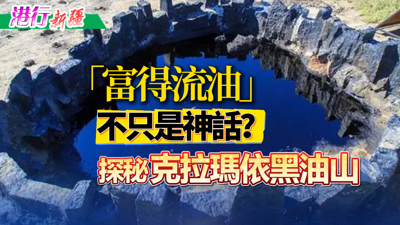 有片丨【港行新疆】「富得流油」不只是神話？探秘克拉瑪依黑油山