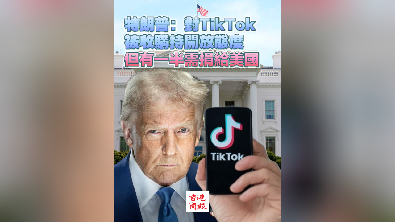 有片丨特朗普：對TikTok被收購持開放態度 但有一半需捐給美國