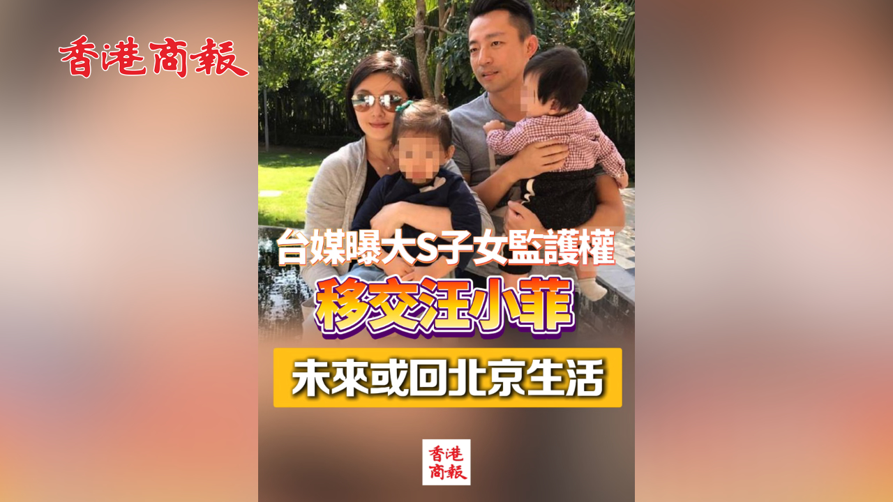 有片丨台媒曝大S子女監護權移交汪小菲 未來或回北京生活