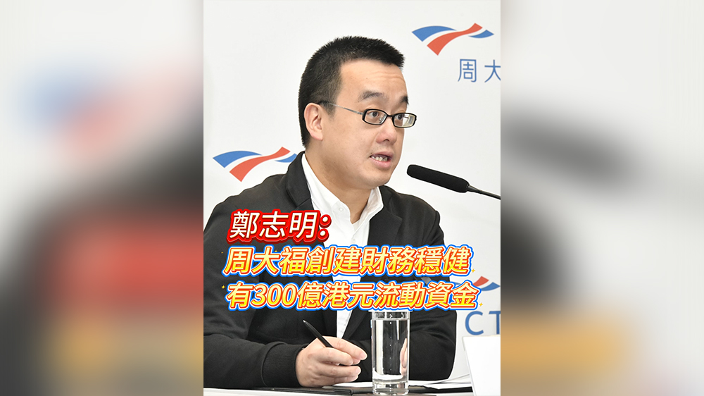 有片丨鄭志明：周大福創建財務穩健 有300億港元流動資金